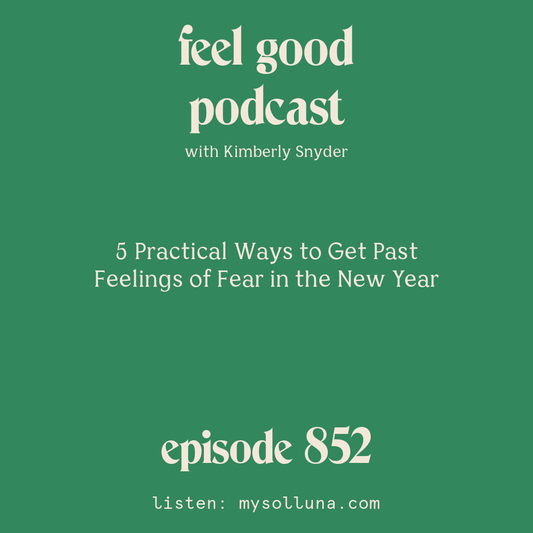 [Episode #852] Blog Graphic for 5 Practical Ways to Get Past Feelings of Fear in the New Year with Kimberly Snyder.