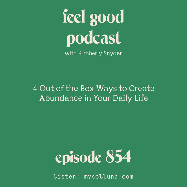 4 Out of the Box Ways to Create Abundance in Your Daily Life [Episode #854]