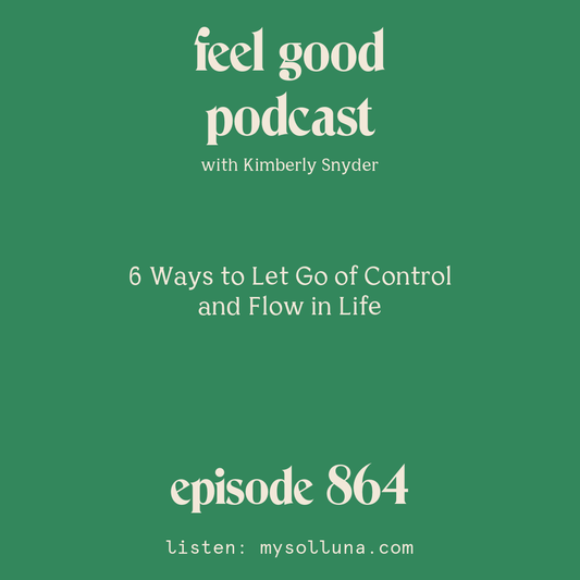 [Episode #864] Blog Graphic for 6 Ways to Let Go of Control and Flow in Life with Kimberly Snyder.