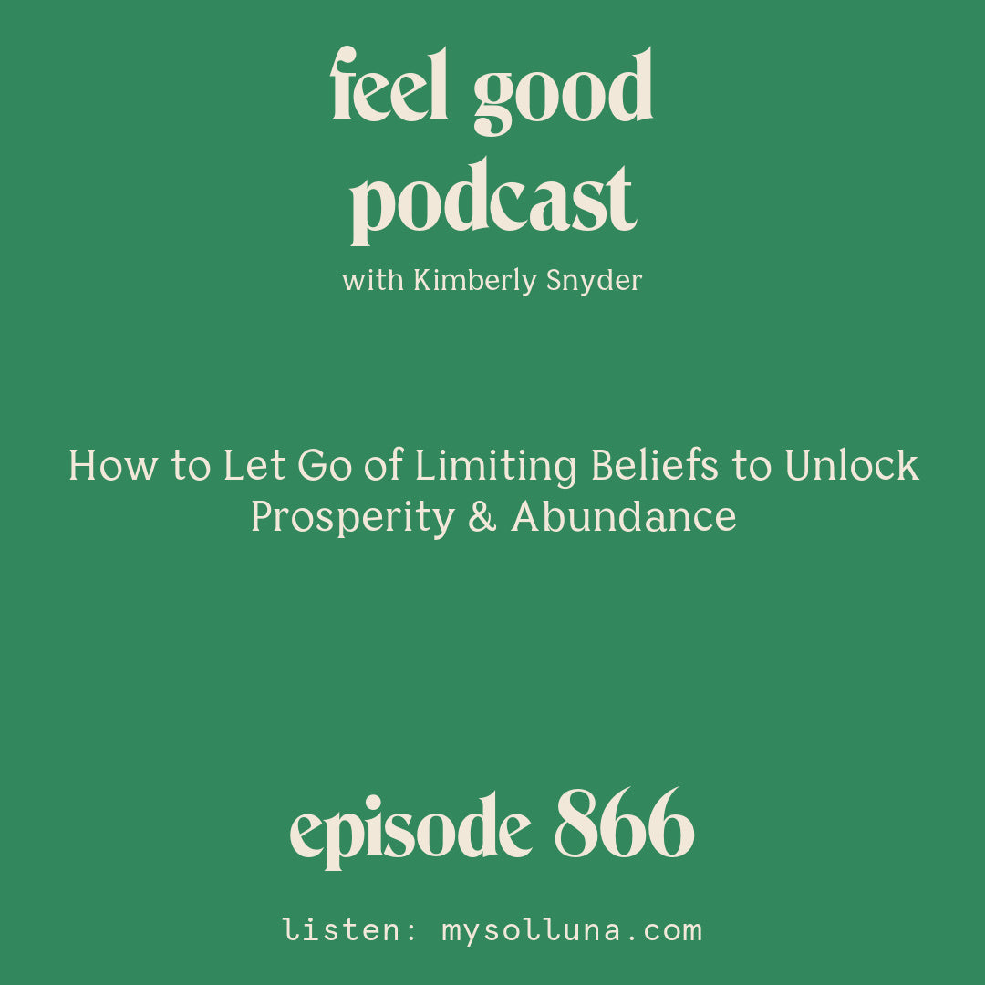 [Episode #866] Blog Graphic for How to Let Go of Limiting Beliefs to Unlock Prosperity and Abundance with Kimberly Snyder.