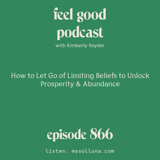 [Episode #866] Blog Graphic for How to Let Go of Limiting Beliefs to Unlock Prosperity and Abundance with Kimberly Snyder.