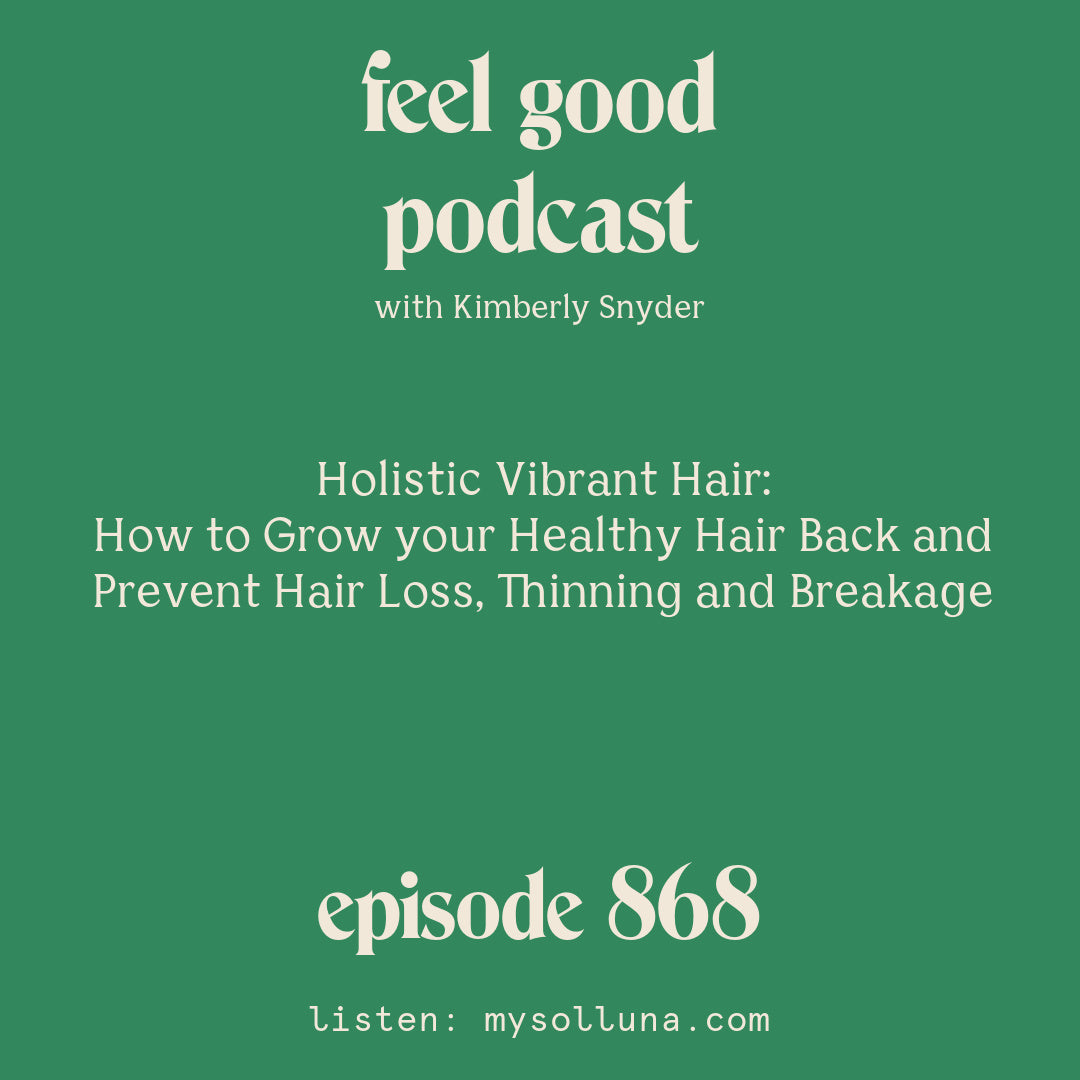 [Episode #868] Blog Graphic for Holistic Vibrant Hair How to Grow your Healthy Hair Back and Prevent Hair Loss, Thinning and Breakage with Kimberly Snyder.
