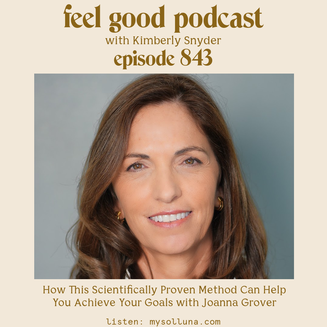 Joanna Grover [Episode #843] Guest Post How This Scientifically Proven Method Can Help You Achieve Your Goals with Joanna Grover with Kimberly Snyder
