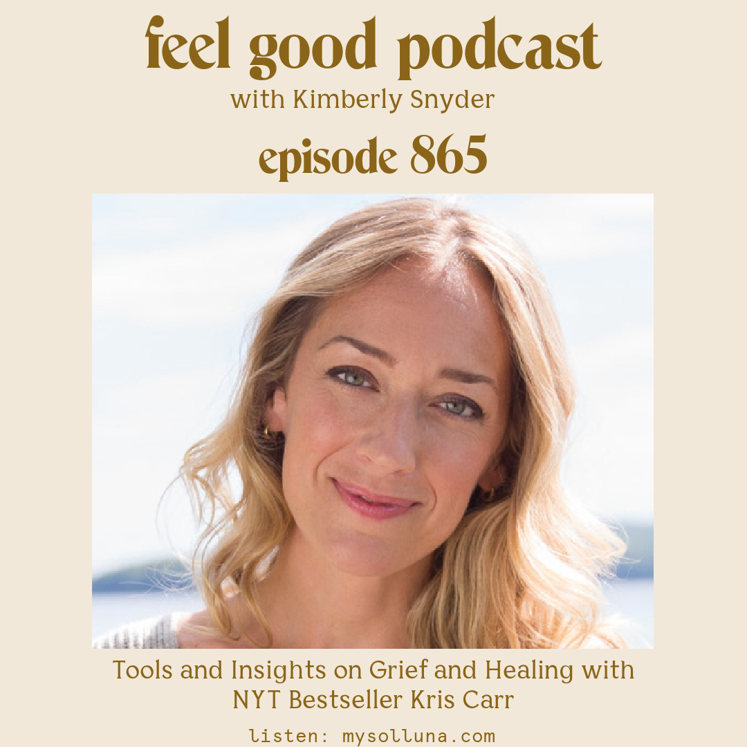 Kris Carr [Podcast #865] NEW_Blog Graphic for Tools and Insights on Grief and Healing with NYT Bestseller Kris Carr on the Feel Good Podcast with Kimberly Snyder