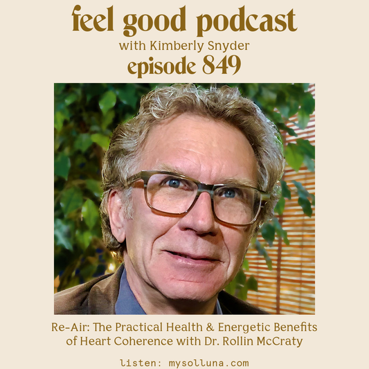 Rollin McCraty [Episode #849] Guest Post Re-Air The Practical Health and Energetic Benefits of Heart Coherence with Dr. Rollin McCraty with Kimberly Snyder