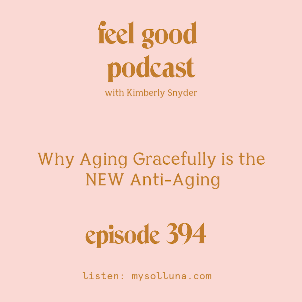 Why Aging Gracefully is the NEW Anti-Aging [Episode #394]