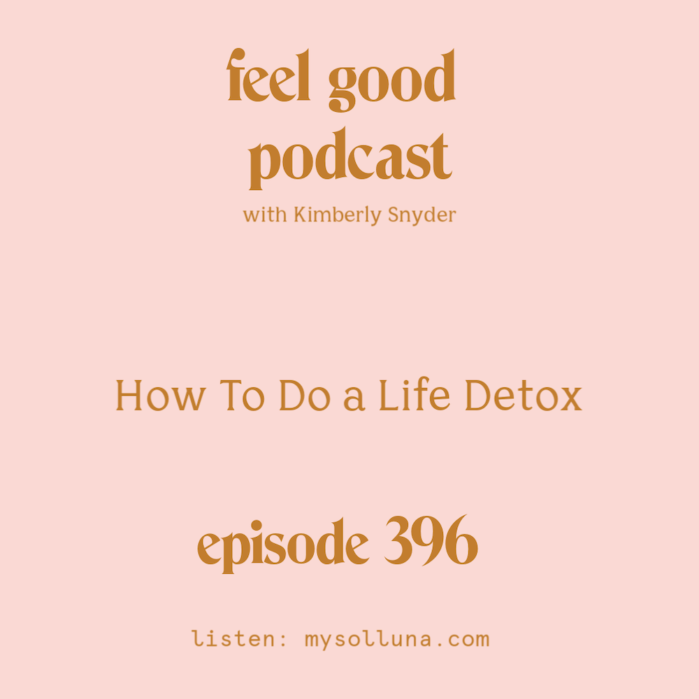 How To Do a Life Detox [Episode #396]
