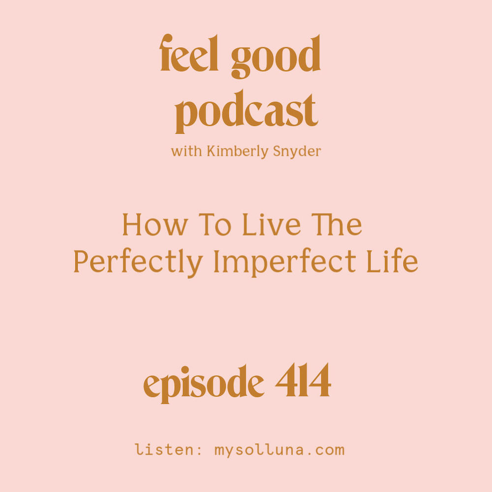 How To Live The Perfectly Imperfect Life [Episode #414]