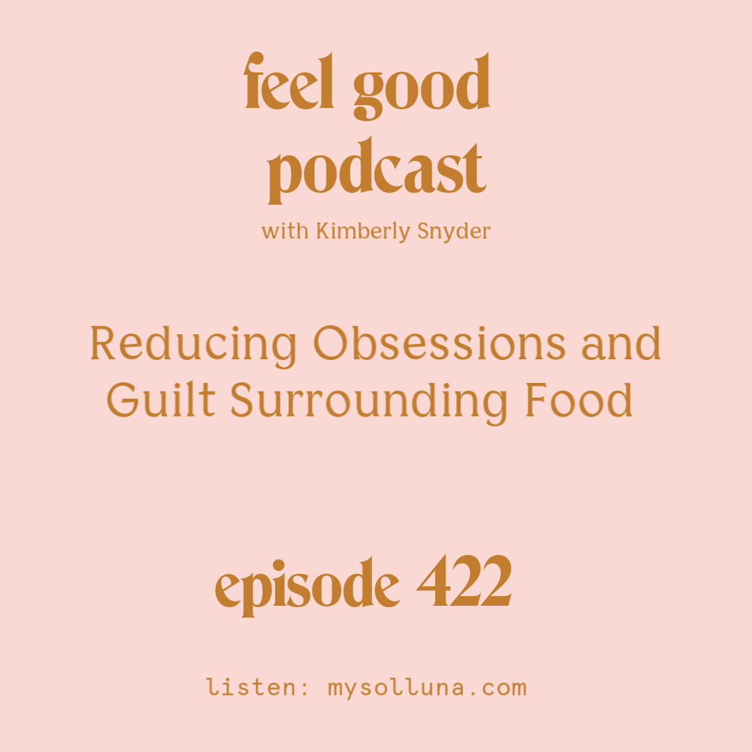 Reducing Obsessions and Guilt Surrounding Food [Episode #422]