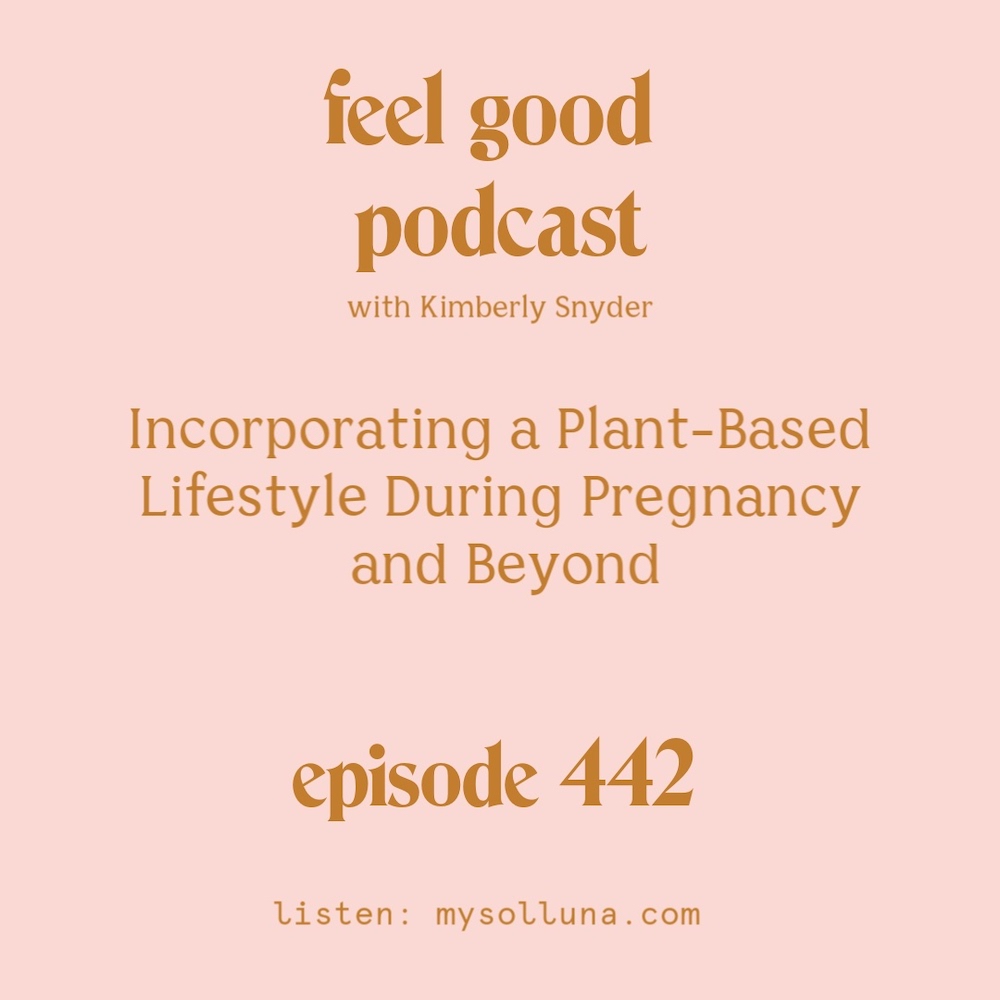 Incorporating a Plant-Based Lifestyle During Pregnancy and Beyond [Episode #442]