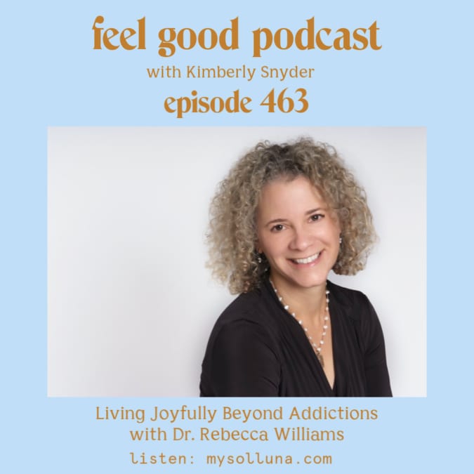 Feel Good Podcast with Kimberly Snyder and Dr. Rebbeca Williams [Podcast #463] Blog Graphic