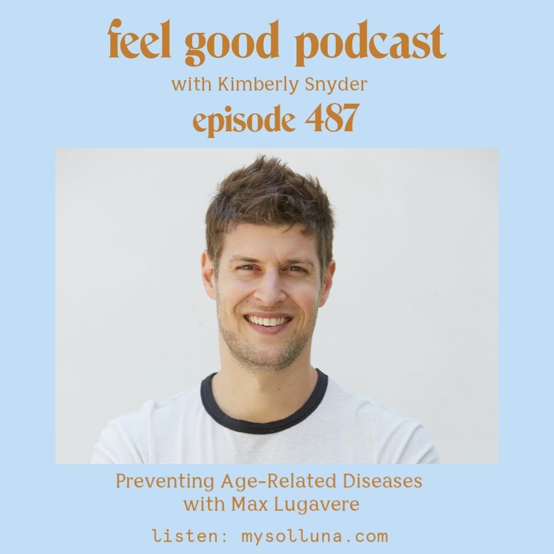 Max Lugavere [Podcast #487] Blog Graphic for Feel Good Podcast with Kimberly Snyder.