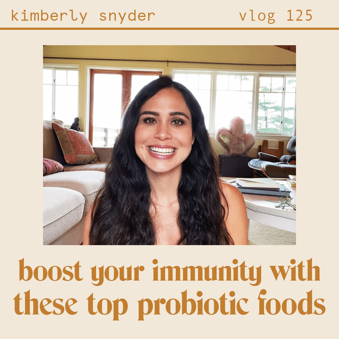 Vlog #125 Boost your Immunity with These Top Probiotic Foods Blog with Kimberly Snyder
