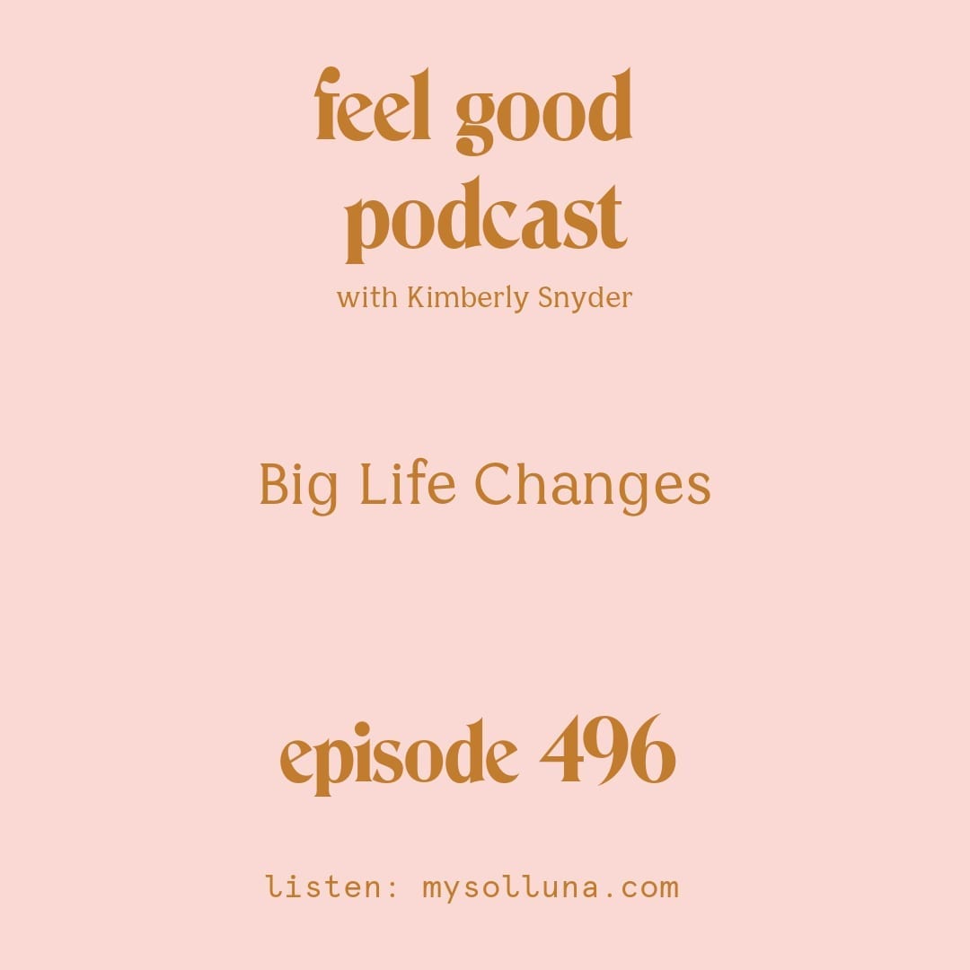 [Podcast #496] Blog Graphic for Big Life Changes on the Feel Good Podcast with Kimberly Snyder. 