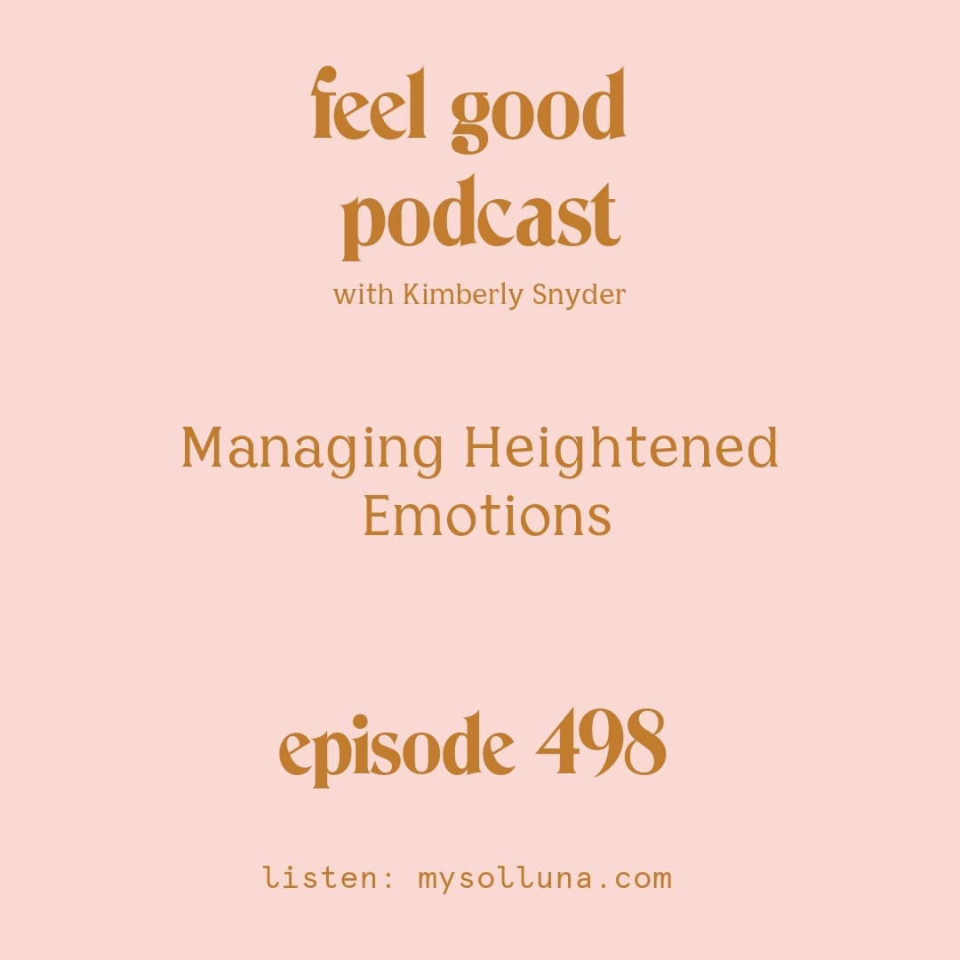[Podcast #498] Blog Graphic for Managing Heightened Emotions on the Feel Good Podcast with Kimberly Snyder. 
