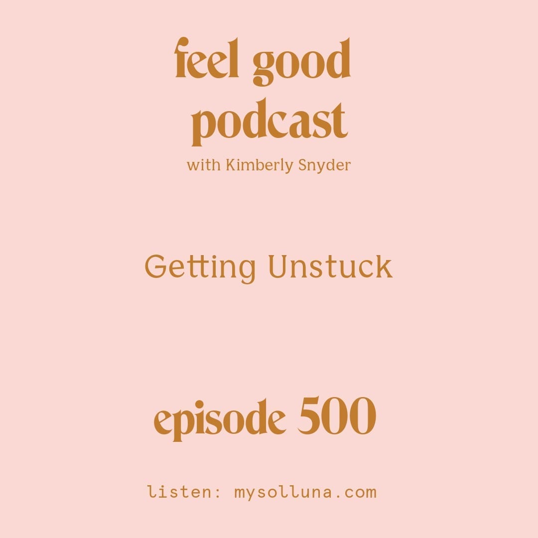 [Podcast #500] Blog Graphic for Getting Unstuck on the Kimbelry Snyder Feel Good podcast. 