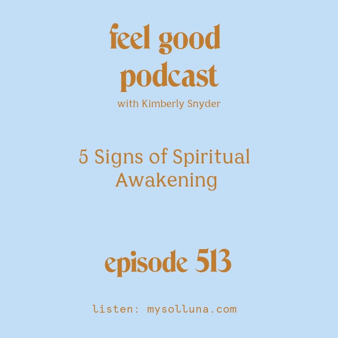 [Podcast #513] blog graphic for Solocast 5 Signs of Spiritual Awakening with Kimberly Snyder.