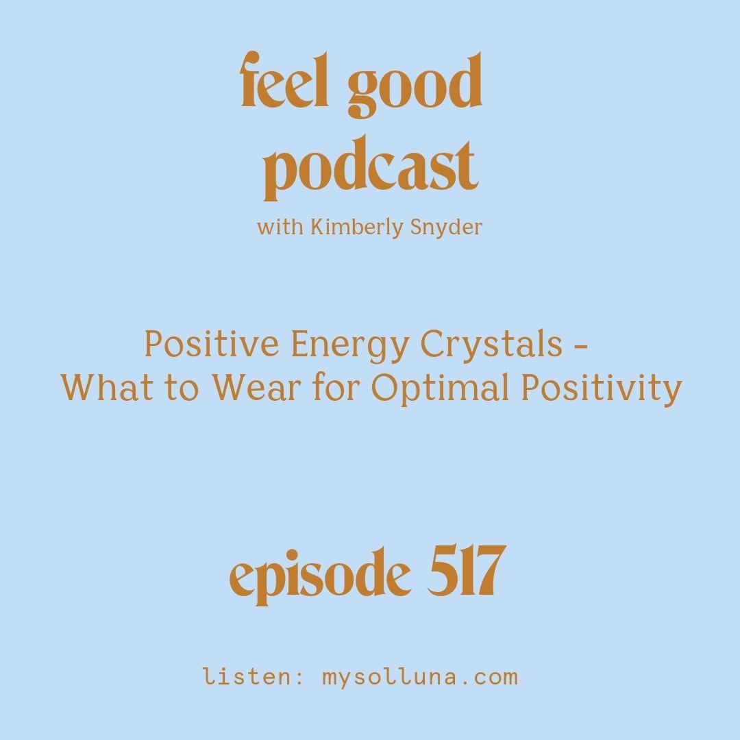 [Podcast #517] blog graphic for Solocast Positive Energy Crystals - What to Wear for Optimal Positivity with Kimberly Snyder. copy