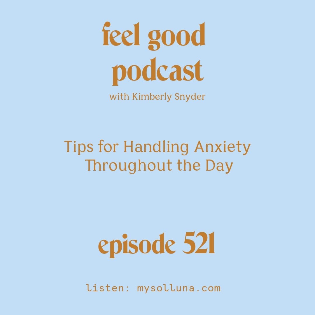 [Podcast #521] blog graphic for Solocast Tips for Handling Anxiety Throughout the Day with Kimberly Snyder.