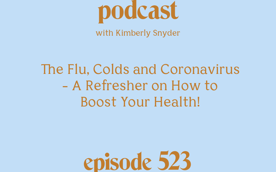 [Podcast #523] blog graphic for Solocast_ The Flu, Colds and Coronavirus - A Refresher on How to Boost Your Health! with Kimberly Snyder