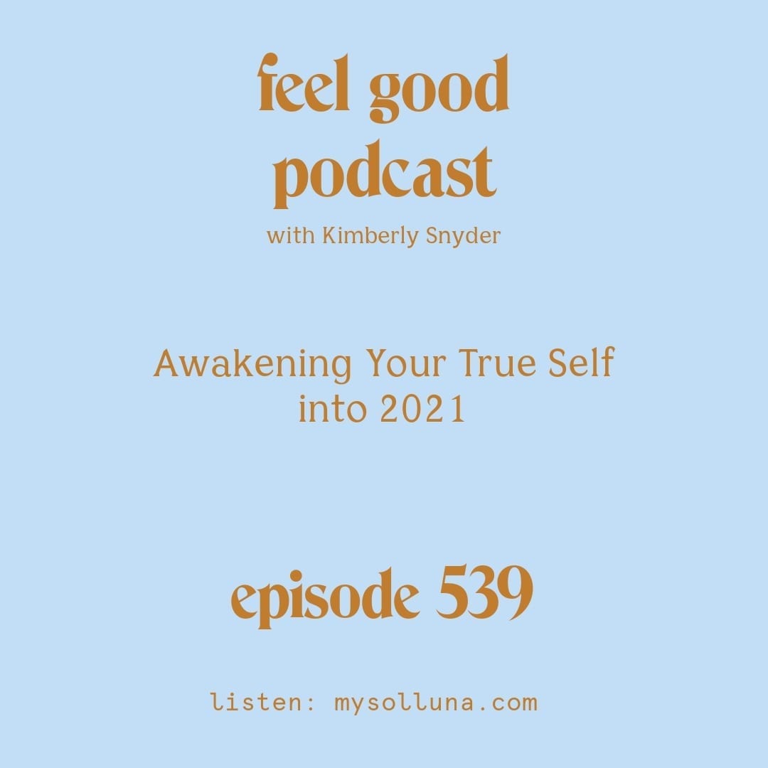[Podcast #539] blog graphic for Solocast Awakening Your True Self into 2021 with Kimberly Snyder.