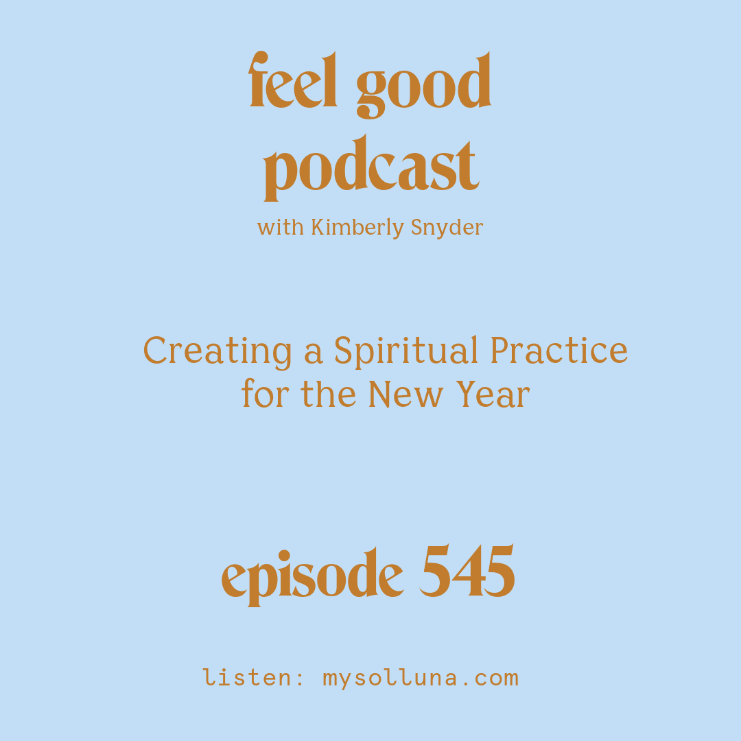 [Podcast #545] blog graphic for Solocast Creating a Spiritual Practice for the New Year with Kimberly Snyder.