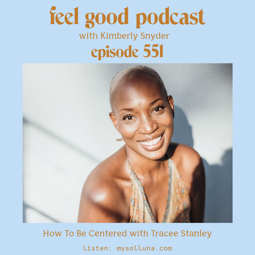 Tracee Stanley [Podcast #551] Blog Graphic for ... with Tracee Stanley on the Feel Good Podcast with Kimberly Snyder.