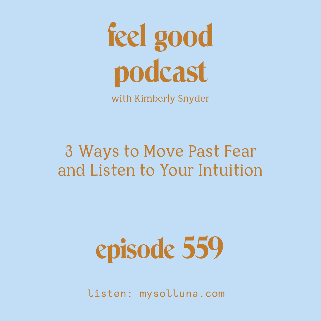 Blog graphic for Solocast 3 Ways to Move Past Fear and Listen to Your Intuition with Kimberly Snyder.