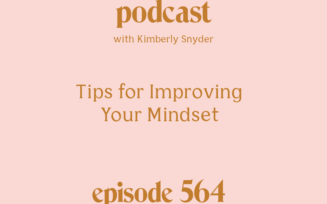 Tips for Improving Your Mindset with Kimberly Snyder.