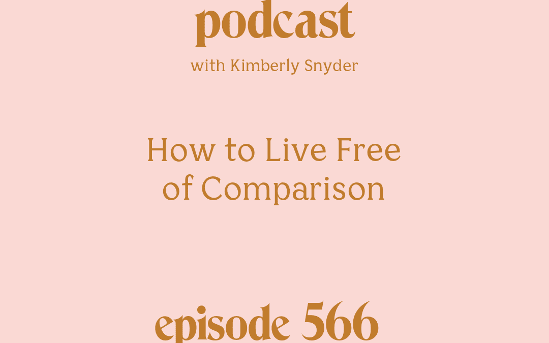 How to Live Free of Comparison with Kimberly Snyder.