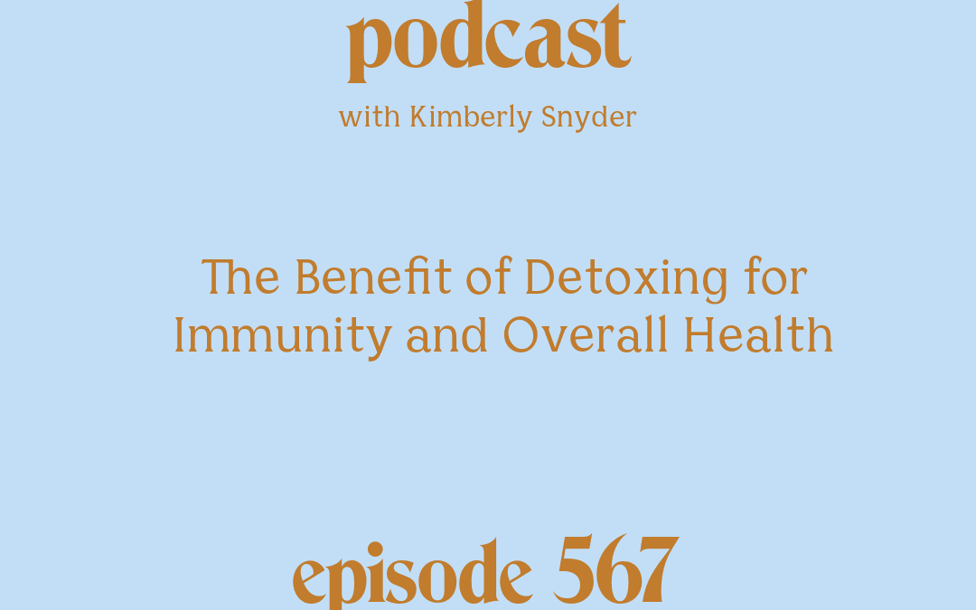 [Podcast #567] blog graphic for Solocast The Benefit of Detoxing for Immunity and Overall Health with Kimberly Snyder. T