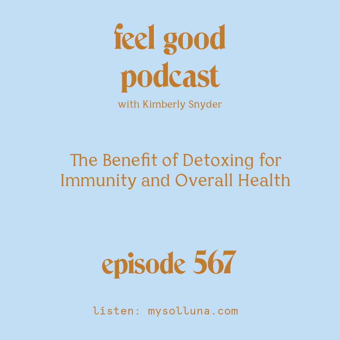[Podcast #567] blog graphic for Solocast The Benefit of Detoxing for Immunity and Overall Health with Kimberly Snyder. T