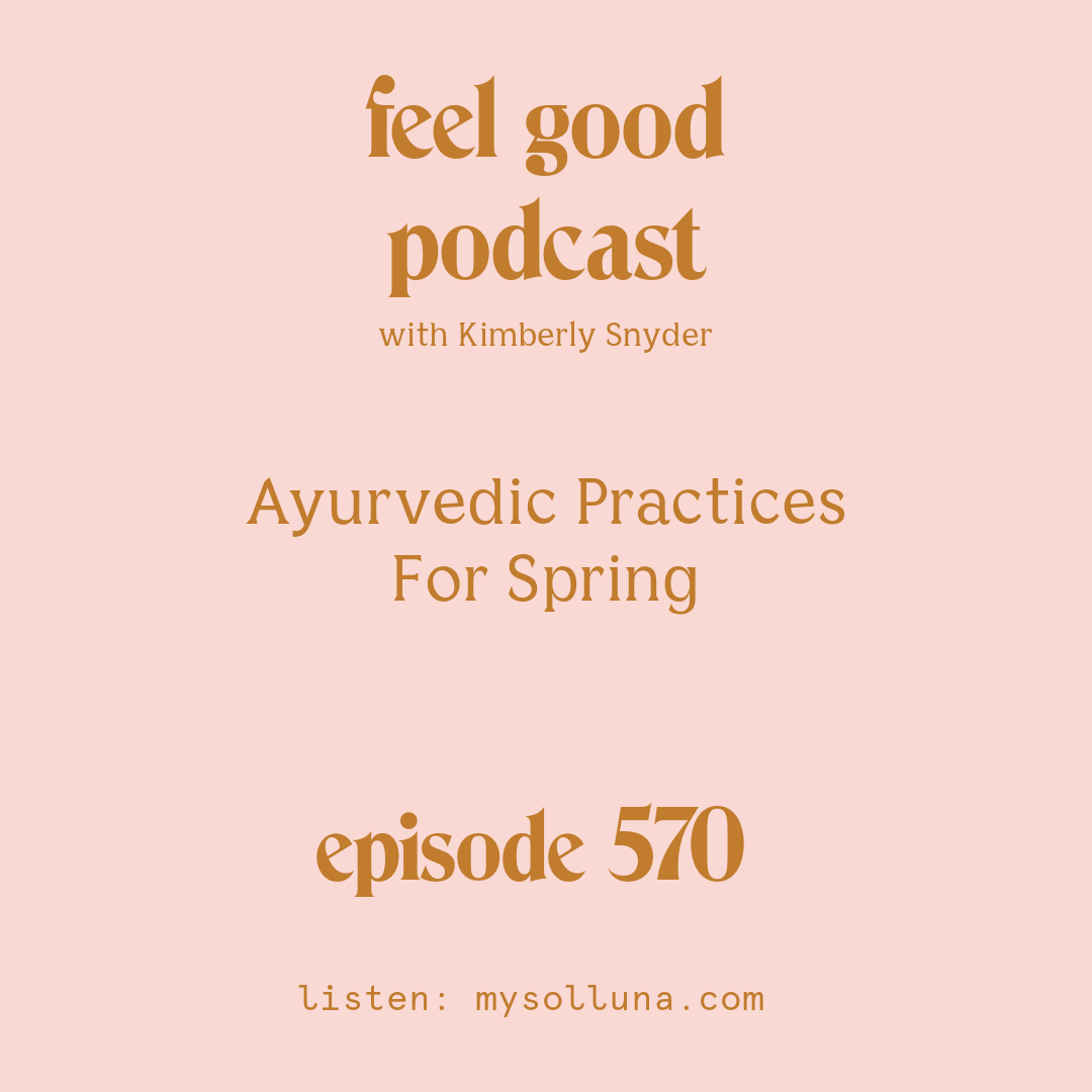 [Podcast #570] Blog Graphic for Ayurvedic Practices For Spring with Kimberly Snyder.