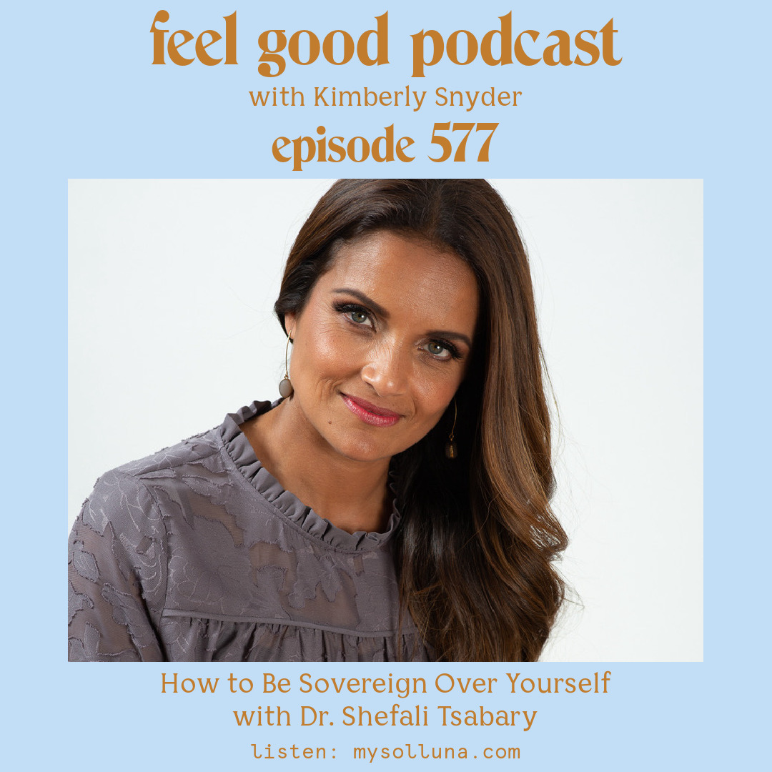 Dr. Shefali Tsabary on the Feel Good Podcast with Kimberly Snyder.