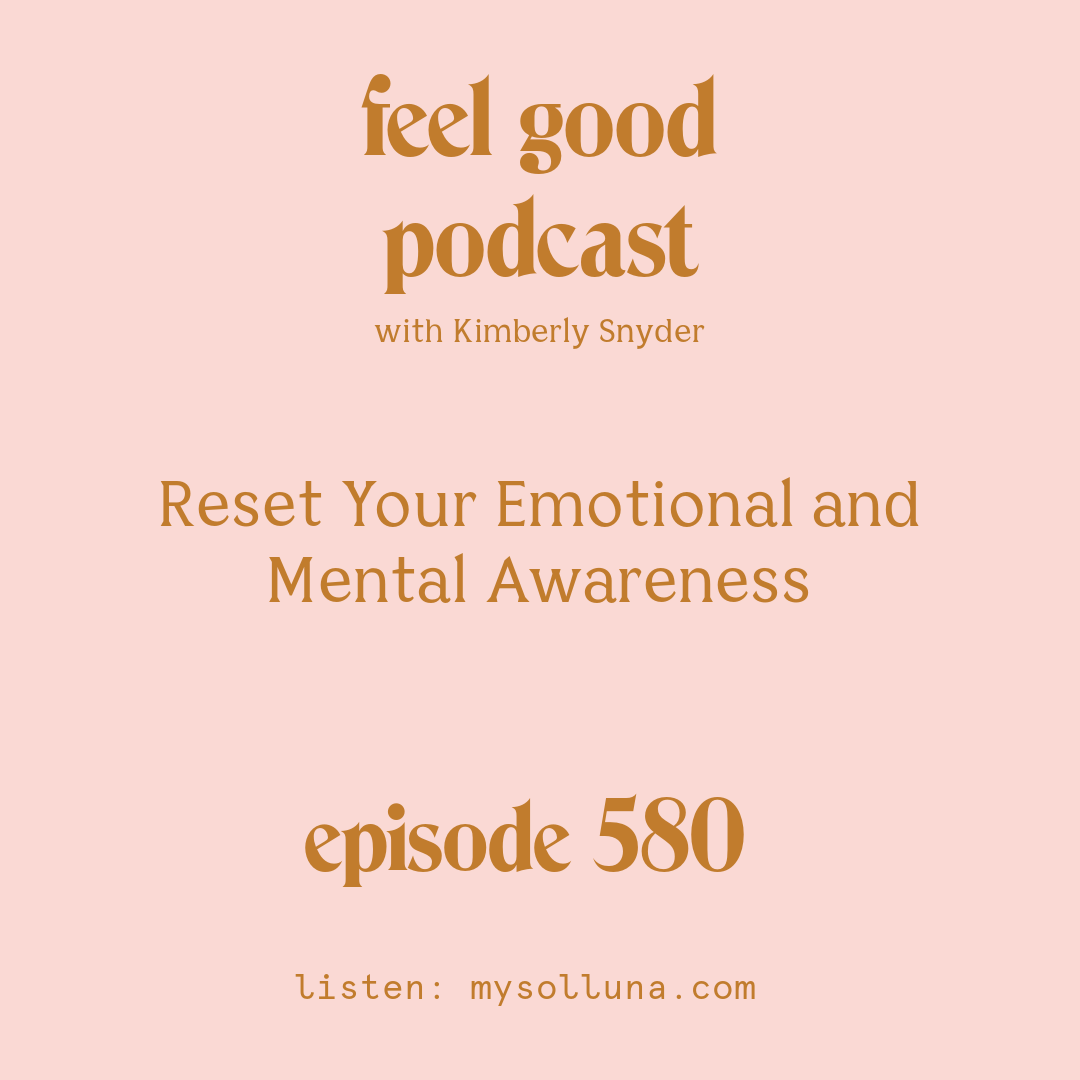 [Podcast #580] Blog Graphic for Reset Your Emotional and Mental Awareness with Kimberly Snyder.