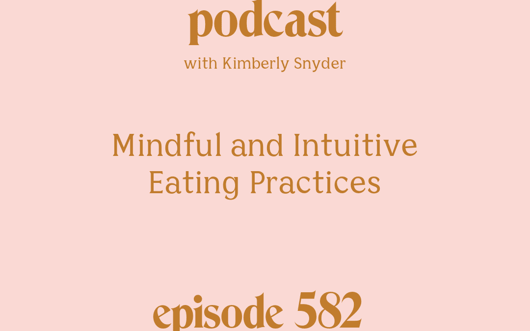Mindful and Intuitive Eating Practices with Kimberly Snyder.