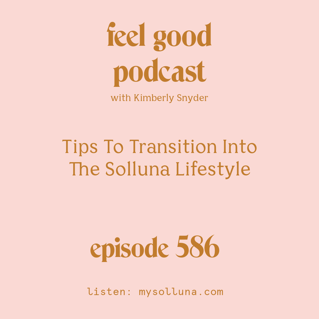[Podcast #586] Blog Graphic for Tips To Transition Into The Solluna Lifestyle with Kimberly Snyder.
