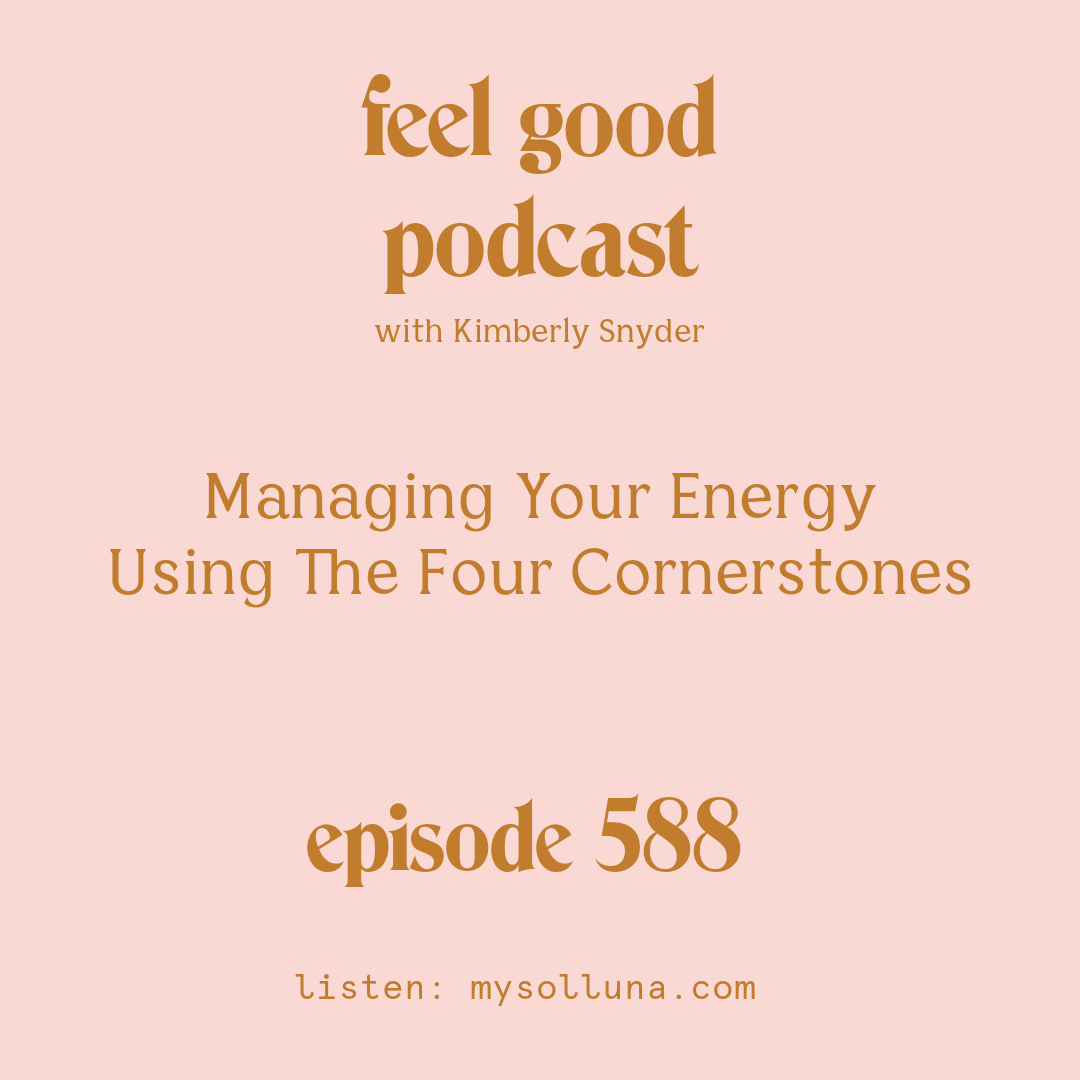 [Podcast #588] Blog Graphic for Managing Your Energy Using The Four Cornerstones with Kimberly Snyder.
