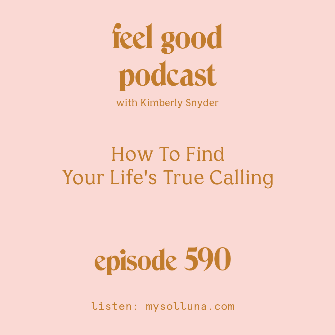 [Podcast #590] Blog Graphic for How To Find Your Life's True Calling with Kimberly Snyder.