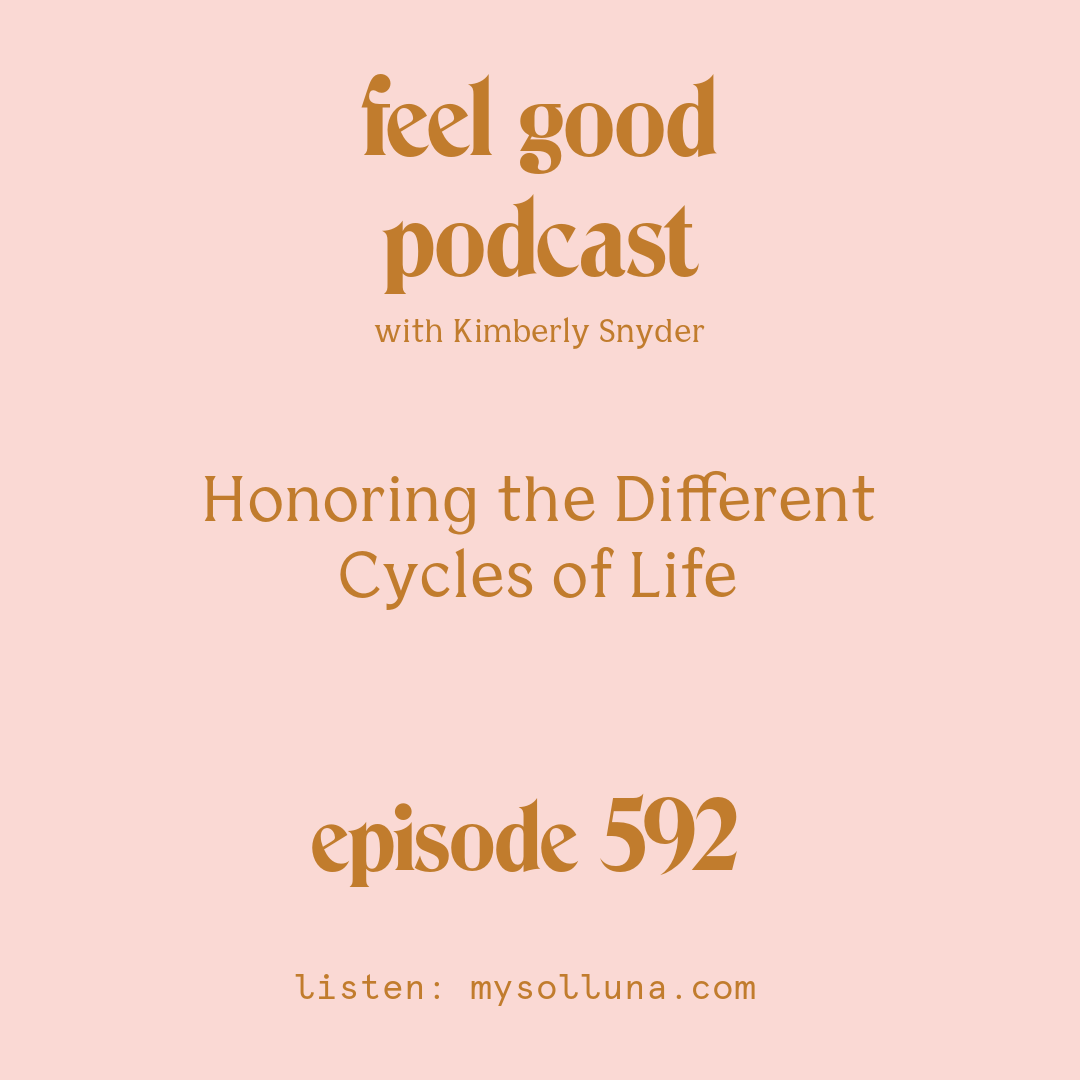 [Podcast #592] Blog Graphic for Honoring the Different Cycles of Life with Kimberly Snyder.