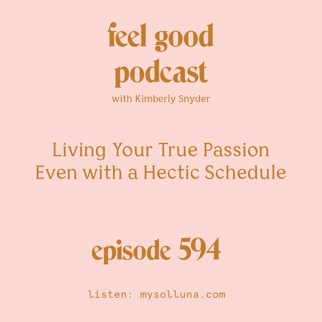 [Podcast #594] Blog Graphic for Living Your True Passion Even with a Hectic Schedule with Kimberly Snyder.