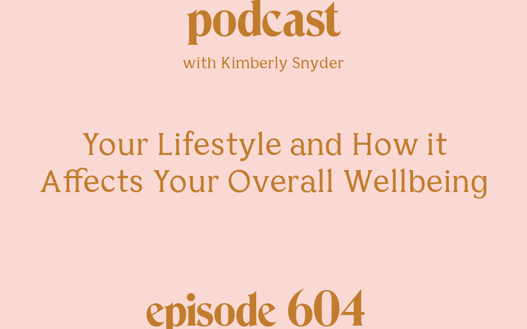 [Episode #604] Blog Graphic for Your Lifestyle and How it Affects Your Overall Wellbeing with Kimberly Snyder.