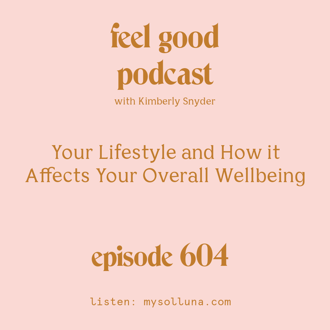 [Episode #604] Blog Graphic for Your Lifestyle and How it Affects Your Overall Wellbeing with Kimberly Snyder.
