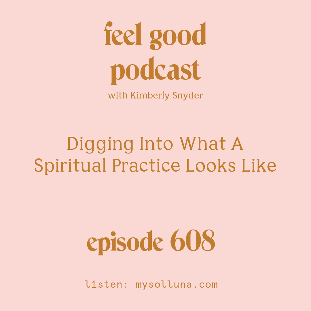 [Episode #608] Blog Graphic for Digging Into What A Spiritual Practice Looks Like with Kimberly Snyder.
