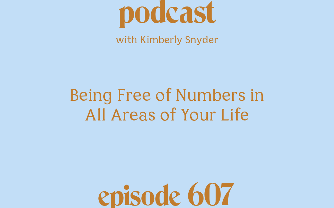 [Podcast #607] blog graphic for Solocast Being Free of Numbers in All Areas of Your Life with Kimberly Snyder.