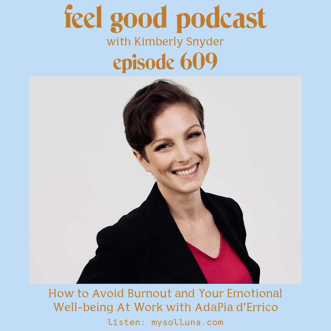 AdaPia d'Errico [#609] Blog Graphic for How to Avoid Burnout and Your Emotional Well-being At Work with AdaPia d'Errico on the Feel Good Podcast with Kimberly Snyder.