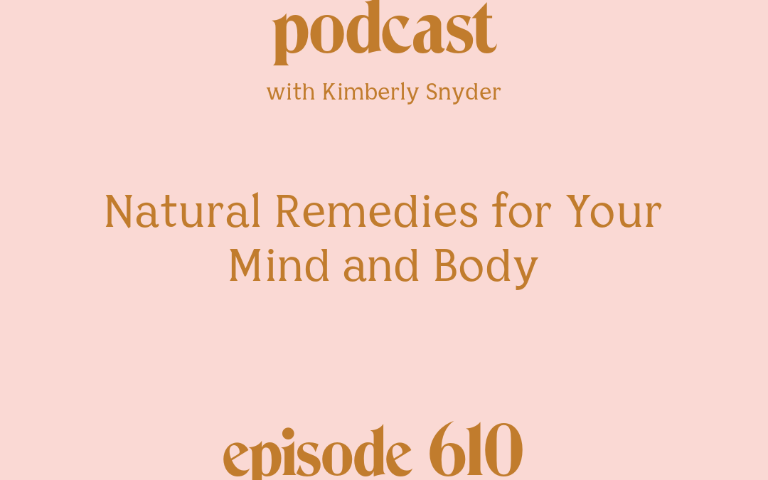 [Episode #610] Blog Graphic for Natural Remedies for Your Mind and Body with Kimberly Snyder.
