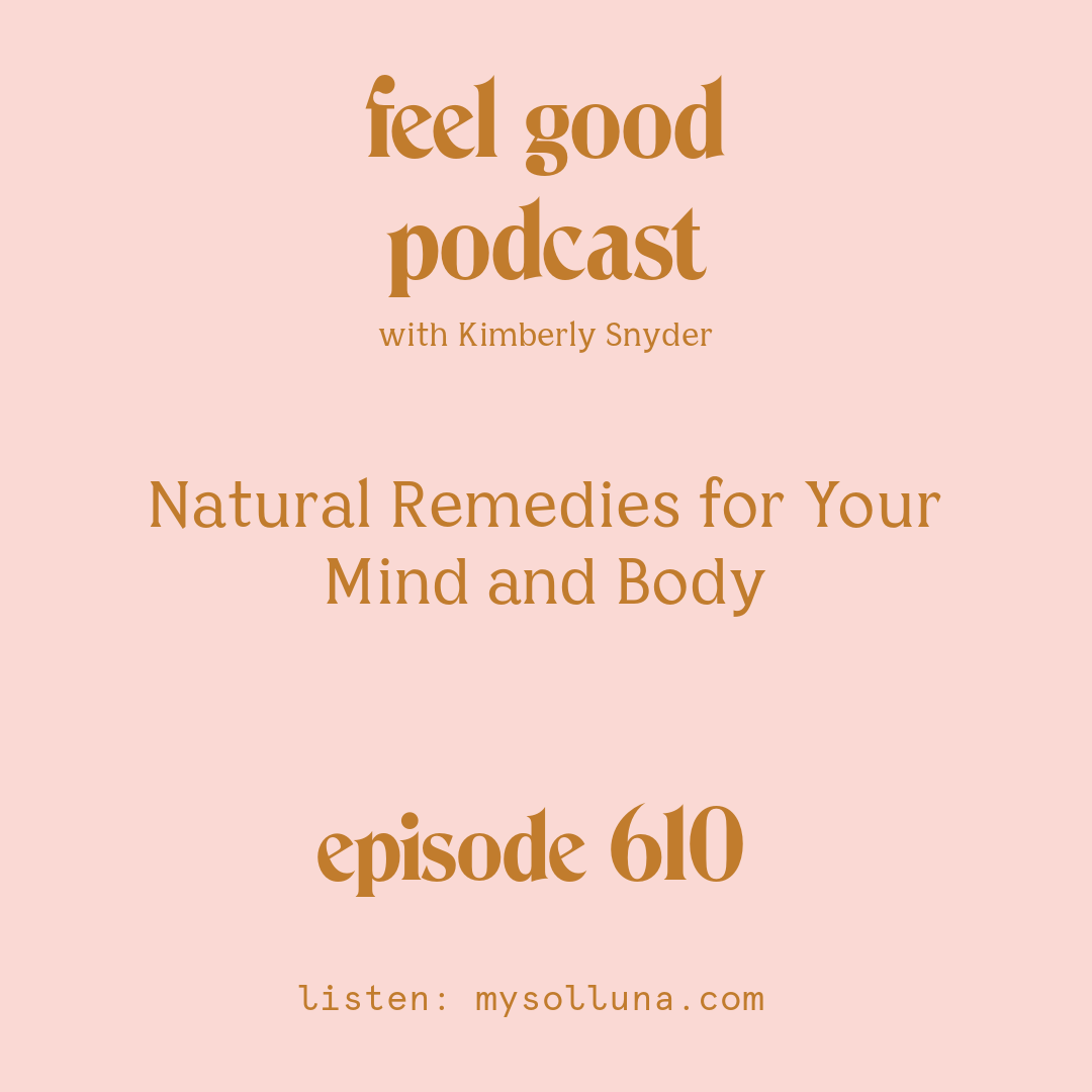 [Episode #610] Blog Graphic for Natural Remedies for Your Mind and Body with Kimberly Snyder.