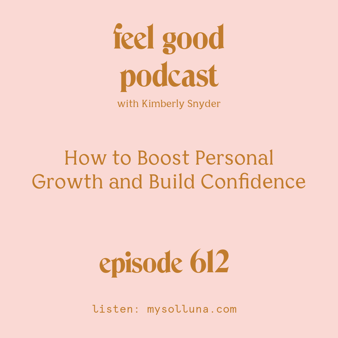 [Episode #612] Blog Graphic for How to Boost Personal Growth and Build Confidence with Kimberly Snyder.