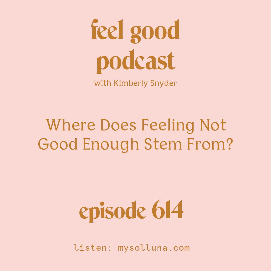 [Episode #614] Blog Graphic for Where Does Feeling Not Good Enough Stem From with Kimberly Snyder.